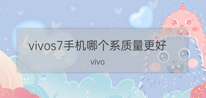 vivos7手机哪个系质量更好 vivo s7t和iqoo3哪个好？